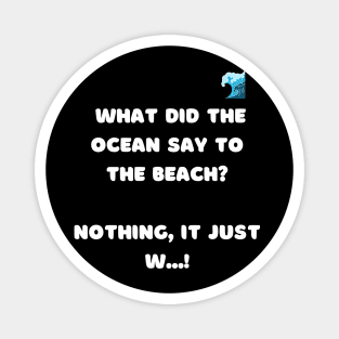 What did the ocean say to the beach? Nothing , it just w...! Magnet